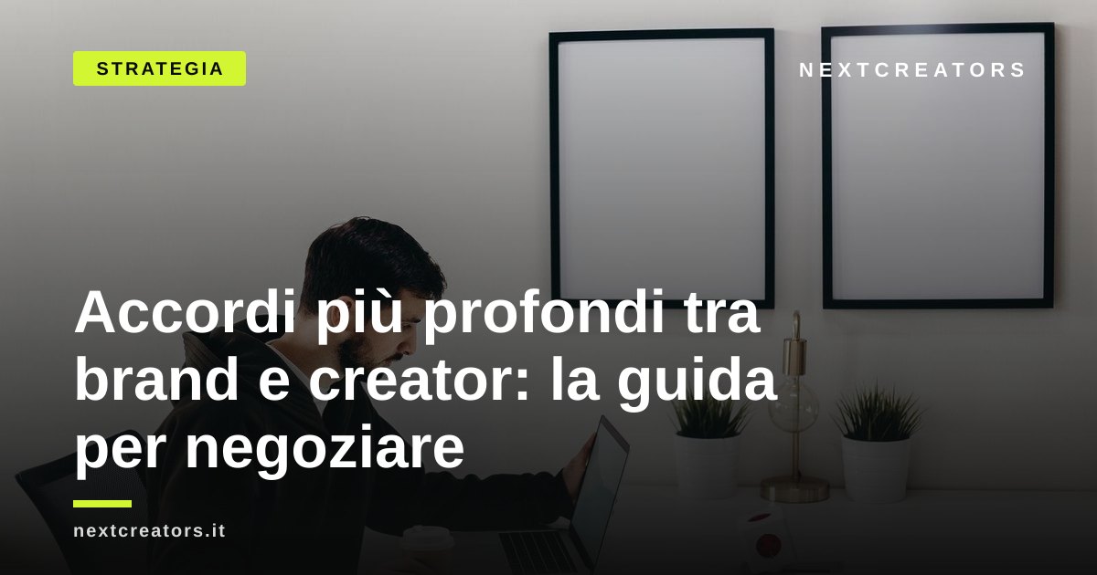 Accordi più profondi tra brand e creator: la guida per negoziare