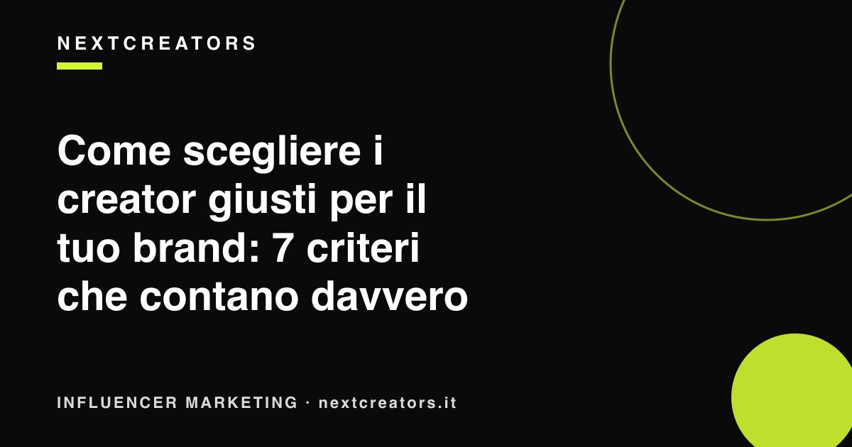 Come scegliere i creator giusti per il tuo brand: 7 criteri che contano davvero
