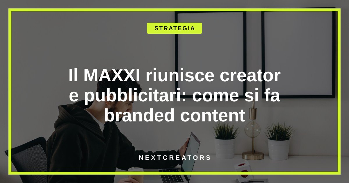 Il MAXXI riunisce creator e pubblicitari: come si fa branded content
