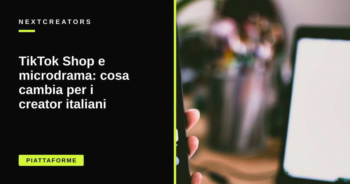 TikTok Shop e microdrama: cosa cambia per i creator italiani
